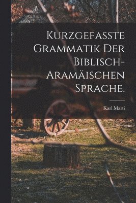 Kurzgefasste Grammatik der biblisch-aramischen Sprache. 1