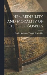 bokomslag The Credibility and Morality of the Four Gospels