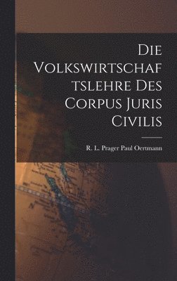 bokomslag Die Volkswirtschaftslehre des Corpus Juris Civilis