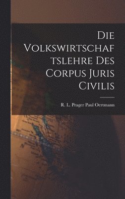 R L Prager Paul Oertmann, R. L. Prager Paul Oertmann, Paul Oertmann, R. L. Prager - Volkswirtschaftslehre des Corpus Juris Civilis, Inbunden