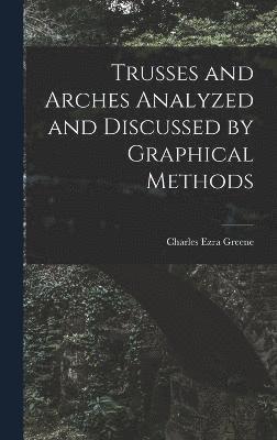 Trusses and Arches Analyzed and Discussed by Graphical Methods 1