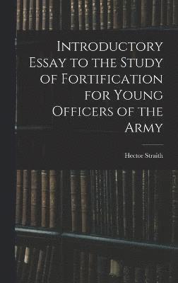 Introductory Essay to the Study of Fortification for Young Officers of the Army