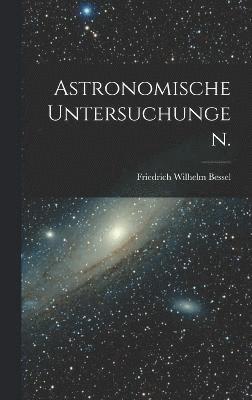 Astronomische Untersuchungen. 1