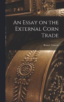 Essay on the External Corn Trade