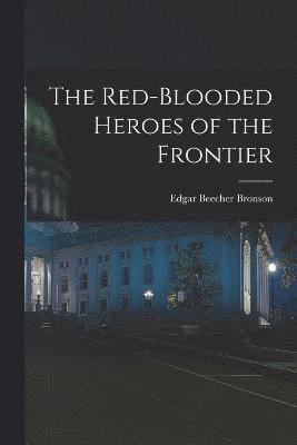 Edgar Beecher Bronson - Red-Blooded Heroes of the Frontier, Häftad