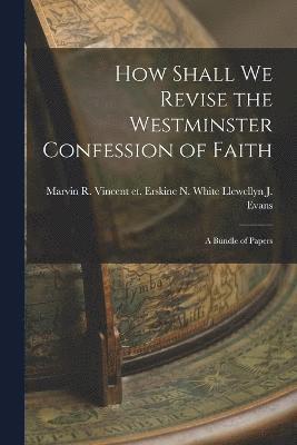 bokomslag How Shall We Revise the Westminster Confession of Faith