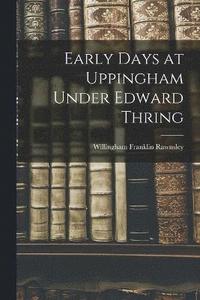 bokomslag Early Days at Uppingham Under Edward Thring