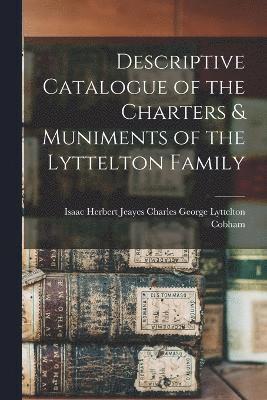 Descriptive Catalogue of the Charters & Muniments of the Lyttelton Family 1