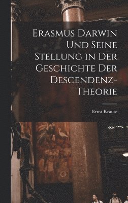 Ernst Krause - Erasmus Darwin und seine Stellung in der Geschichte der Descendenz-Theorie, Inbunden