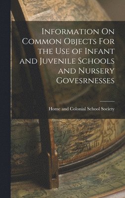 bokomslag Information On Common Objects For the Use of Infant and Juvenile Schools and Nursery Govesrnesses