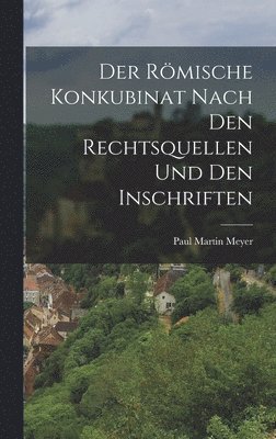 Der Rmische Konkubinat nach den Rechtsquellen und den Inschriften 1