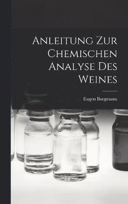 Eugen Borgmann - Anleitung zur Chemischen Analyse des Weines, Inbunden