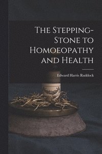 bokomslag The Stepping-Stone to Homoeopathy and Health