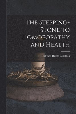 Edward Harris Ruddock - Stepping-Stone to Homoeopathy and Health, Häftad