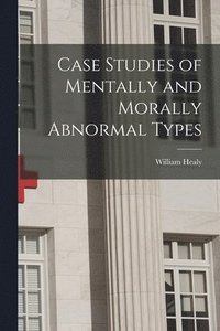 bokomslag Case Studies of Mentally and Morally Abnormal Types