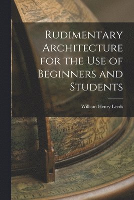 William Henry Leeds - Rudimentary Architecture for the Use of Beginners and Students, Häftad