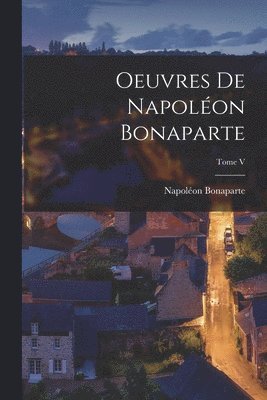 bokomslag Oeuvres de Napoléon Bonaparte; Tome V