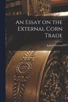 An Essay on the External Corn Trade 1