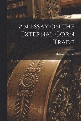 An Essay on the External Corn Trade 1