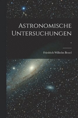 bokomslag Astronomische Untersuchungen.