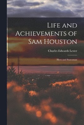 Charles Edwards Lester - Life and Achievements of Sam Houston, Häftad