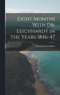 Eight Months With Dr. Leichhardt in the Years 1846-47 1