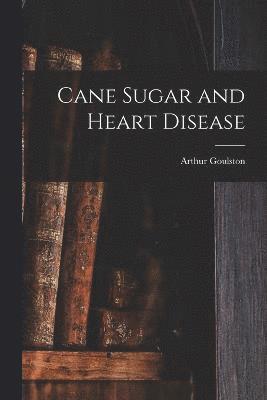 Arthur Goulston - Cane Sugar and Heart Disease, Häftad