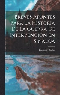 bokomslag Breves Apuntes para la Historia de la Guerra de Intervencion en Sinaloa