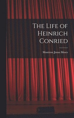 Montrose Jonas Moses - Life of Heinrich Conried, Inbunden