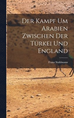 Kampf um Arabien Zwischen der Türkei und England