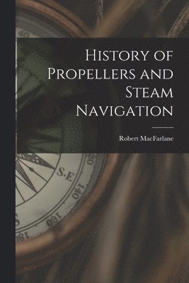 Robert MacFarlane - History of Propellers and Steam Navigation, Häftad