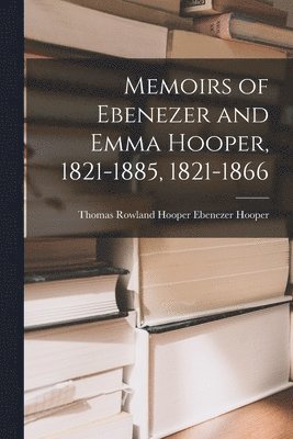 bokomslag Memoirs of Ebenezer and Emma Hooper, 1821-1885, 1821-1866