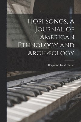 Hopi Songs, A Journal of American Ethnology and Archology 1