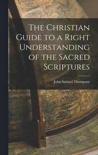 bokomslag The Christian Guide to a Right Understanding of the Sacred Scriptures