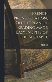 bokomslag French Pronunciation, On the Plan of Reading Made Easy in Spite of the Alphabet