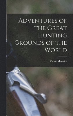 bokomslag Adventures of the Great Hunting Grounds of the World