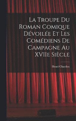 La Troupe du Roman Comique Dvoile et Les Comdiens de Campagne Au XVIIe Sicle 1