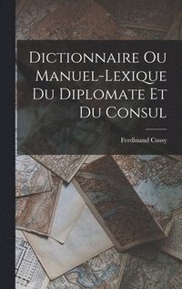 bokomslag Dictionnaire ou Manuel-Lexique du Diplomate et du Consul