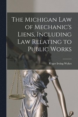 bokomslag Michigan Law of Mechanic's Liens, Including Law Relating to Public Works