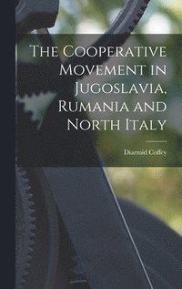 bokomslag The Cooperative Movement in Jugoslavia, Rumania and North Italy