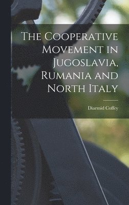 Cooperative Movement in Jugoslavia, Rumania and North Italy
