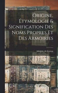 bokomslag Origine, tymologie & Signification Des Noms Propres et Des Armoiries