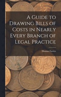 bokomslag Guide to Drawing Bills of Costs in Nearly Every Branch of Legal Practice