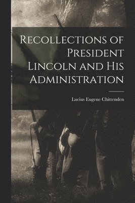 bokomslag Recollections of President Lincoln and His Administration