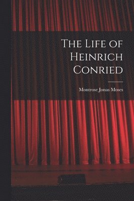 Montrose Jonas Moses - Life of Heinrich Conried, Häftad