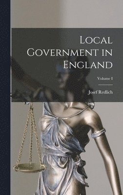 Local Government in England; Volume I 1