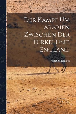 bokomslag Der Kampf um Arabien Zwischen der Trkei und England