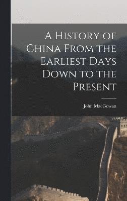 bokomslag A History of China From the Earliest Days Down to the Present