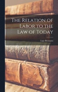 bokomslag The Relation of Labor to the Law of Today
