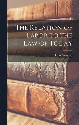 Lujo Brentano - Relation of Labor to the Law of Today, Inbunden